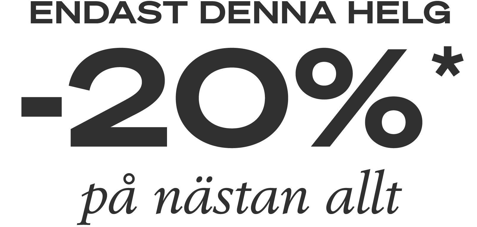 Endast denna helg | -20%* på nästan allt